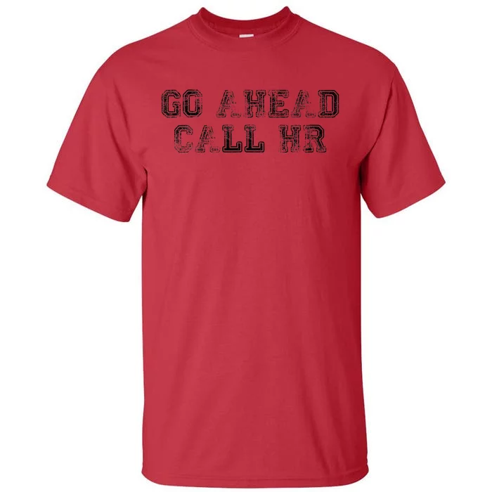 Funny Work Humor For Office Staff Go Ahead Call Hr Gift Tall T-Shirt