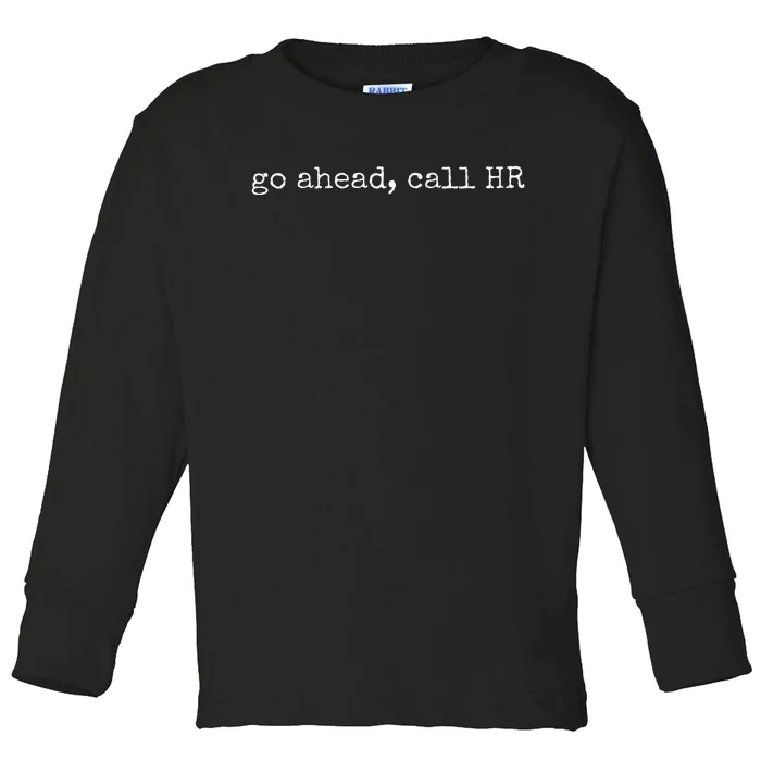 Funny Work Humor For Office Staff Go Ahead Call Hr Toddler Long Sleeve Shirt