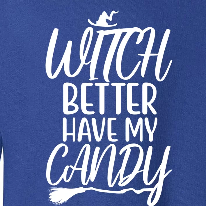 Funny Witches Happy Halloween Witch Better Have My Candy Gift Toddler Sweatshirt