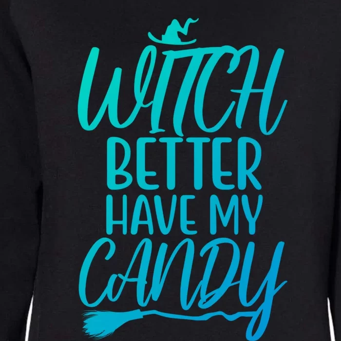 Funny Witches Happy Halloween Witch Better Have My Candy Gift Womens California Wash Sweatshirt