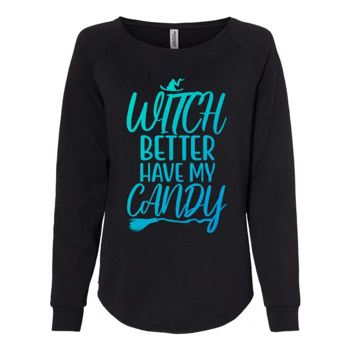 Funny Witches Happy Halloween Witch Better Have My Candy Gift Womens California Wash Sweatshirt