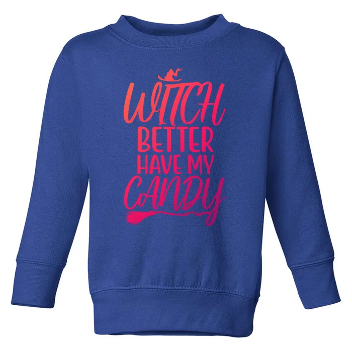 Funny Witches Happy Halloween Witch Better Have My Candy Gift Toddler Sweatshirt