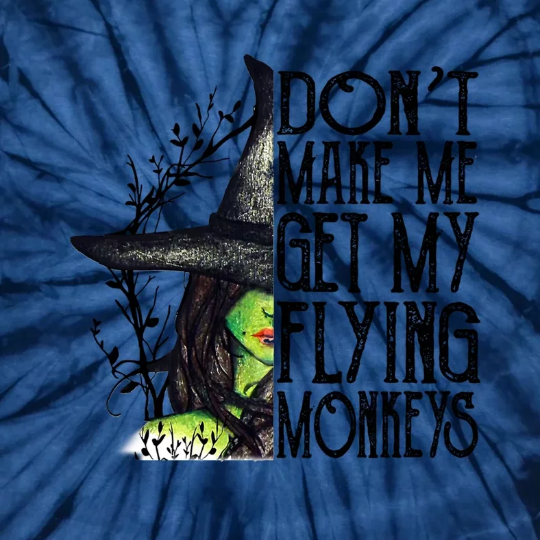 Funny Witch Halloween Don't Make Me Get My Flying Monkeys Gift Tie-Dye T-Shirt