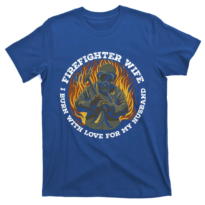 Firefighter Wife I Burn With Love For My Husband Fire Gift T-Shirt