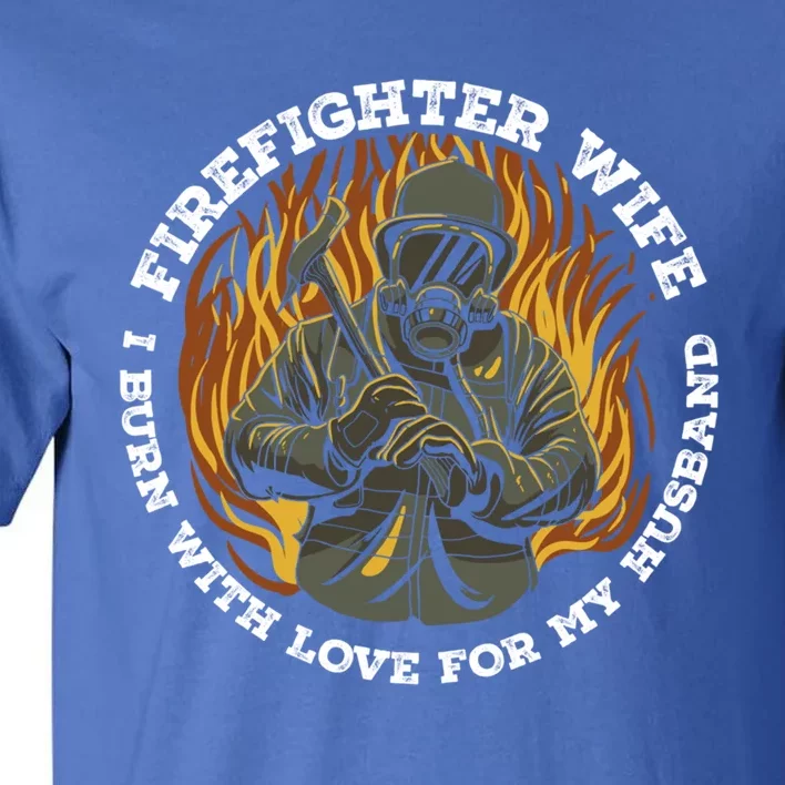 Firefighter Wife I Burn With Love For My Husband Fire Gift Tall T-Shirt