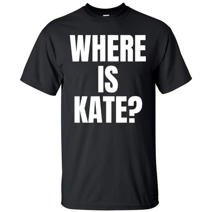 Funny Where Is Kate Royal Family Kate Middleton Tall T-Shirt