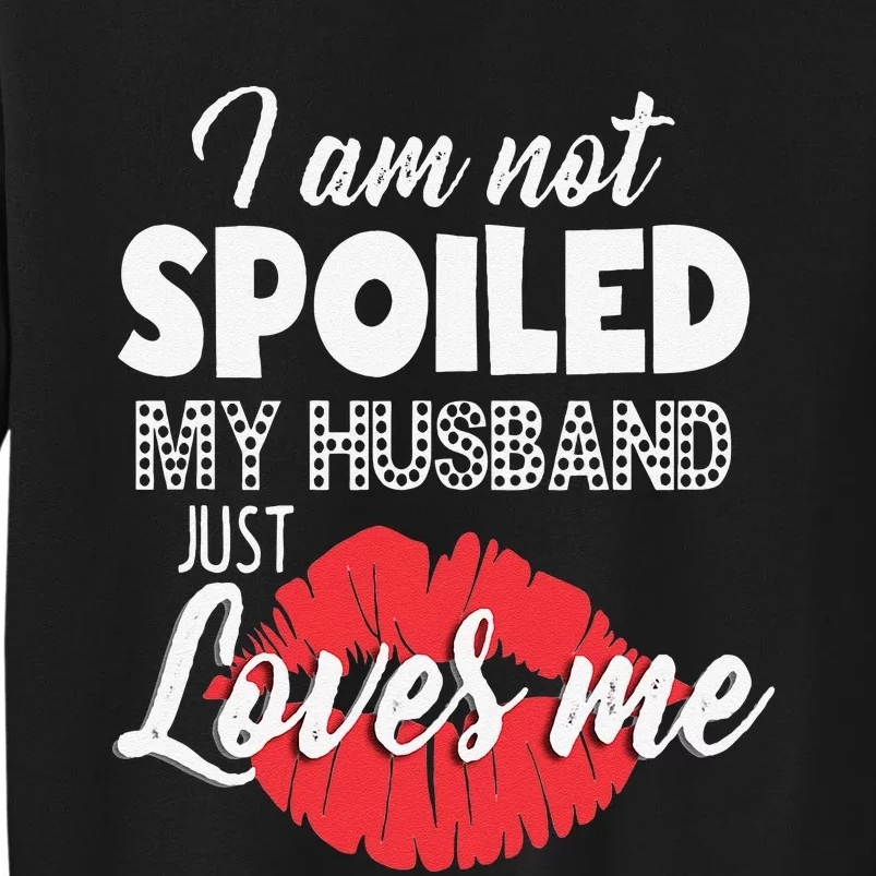 Funny Wife IM Not Spoiled My Husband Just Loves Me Sweatshirt