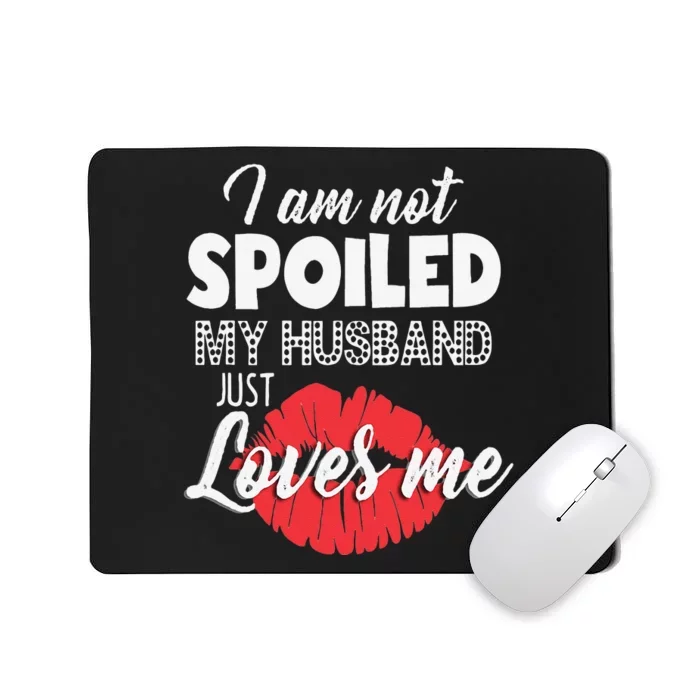 Funny Wife IM Not Spoiled My Husband Just Loves Me Mousepad