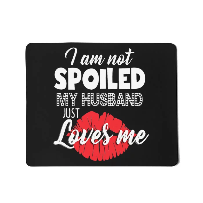 Funny Wife IM Not Spoiled My Husband Just Loves Me Mousepad