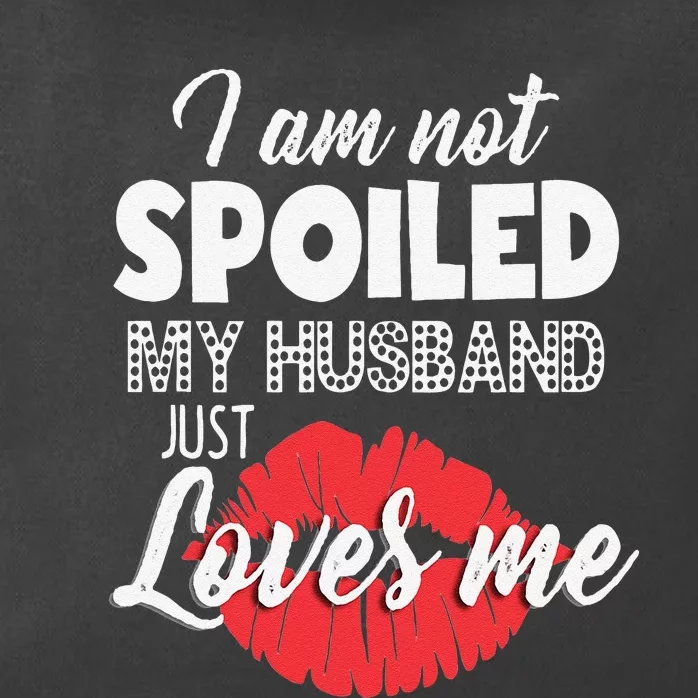 Funny Wife IM Not Spoiled My Husband Just Loves Me Zip Tote Bag