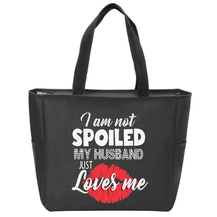 Funny Wife IM Not Spoiled My Husband Just Loves Me Zip Tote Bag