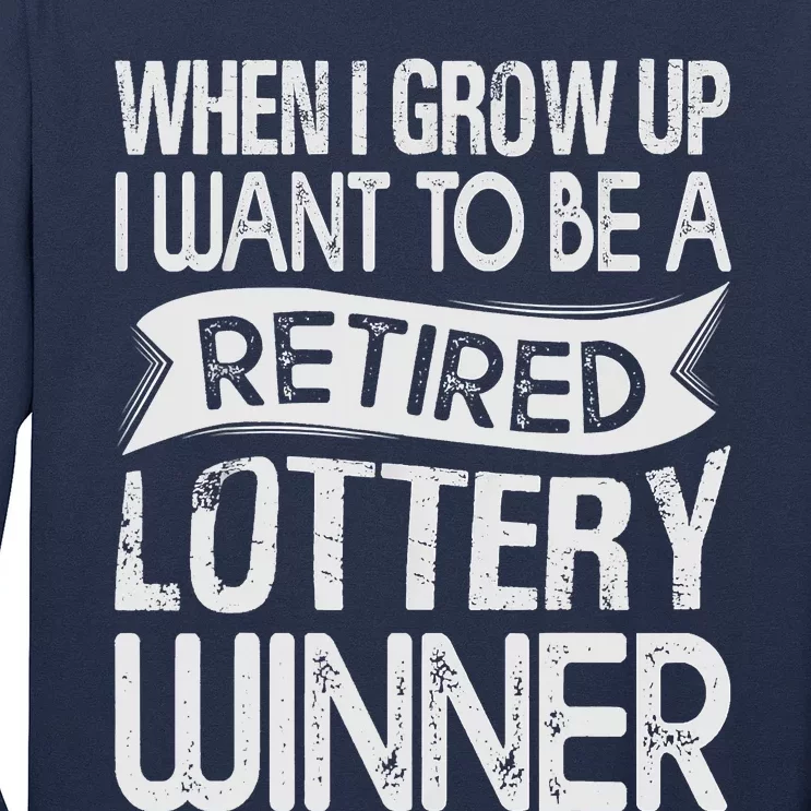 Funny When I Grow Up I Want To Be A Retired Lottery Winner Shirt Funny Lottery Long Sleeve Shirt