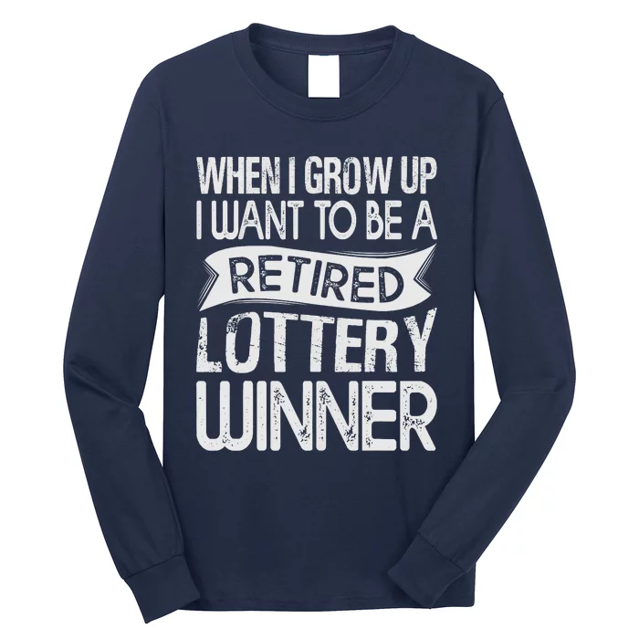 Funny When I Grow Up I Want To Be A Retired Lottery Winner Shirt Funny Lottery Long Sleeve Shirt