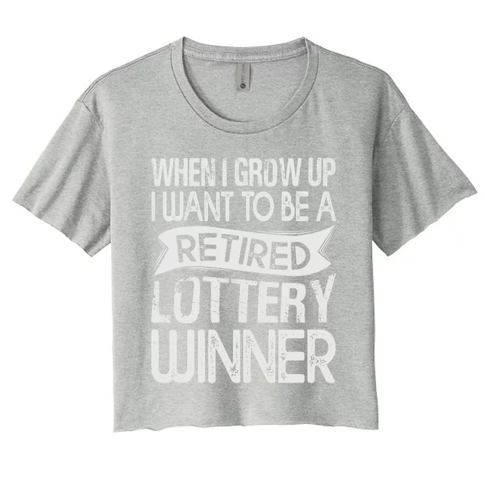 Funny When I Grow Up I Want To Be A Retired Lottery Winner Shirt Funny Lottery Women's Crop Top Tee