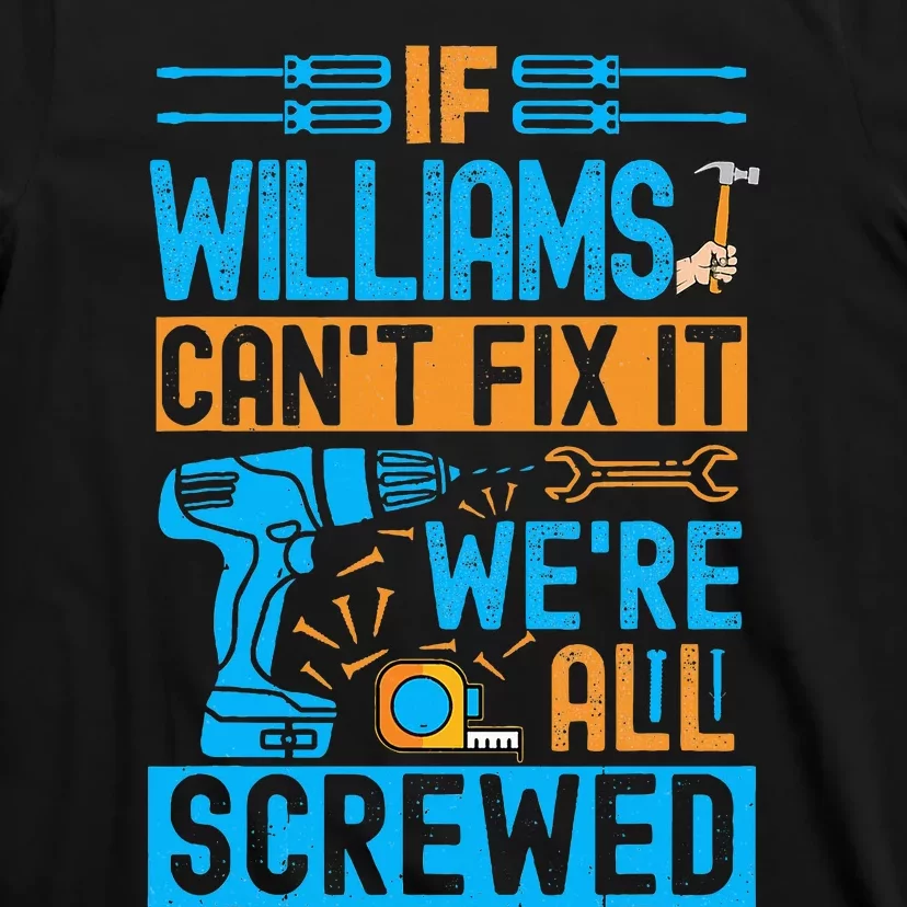 Funny Williams. If Williams CanT Fix It WeRe All Screwed T-Shirt