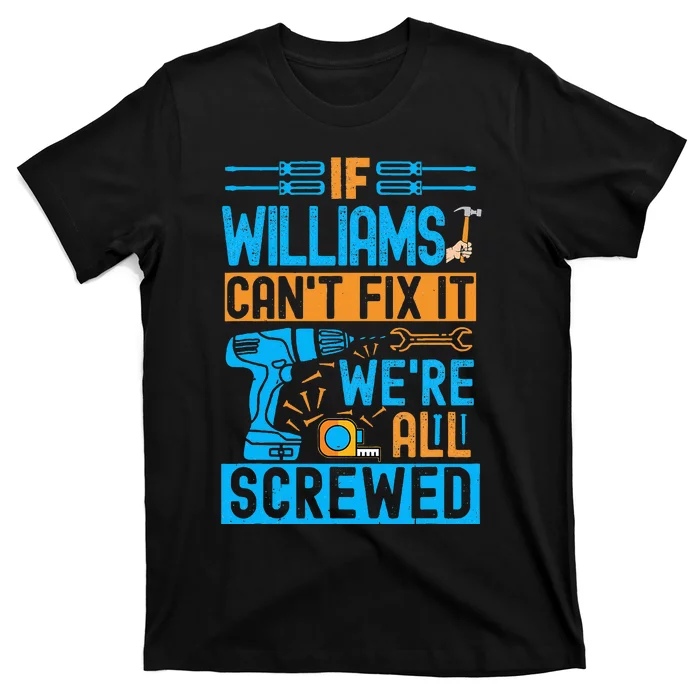 Funny Williams. If Williams CanT Fix It WeRe All Screwed T-Shirt