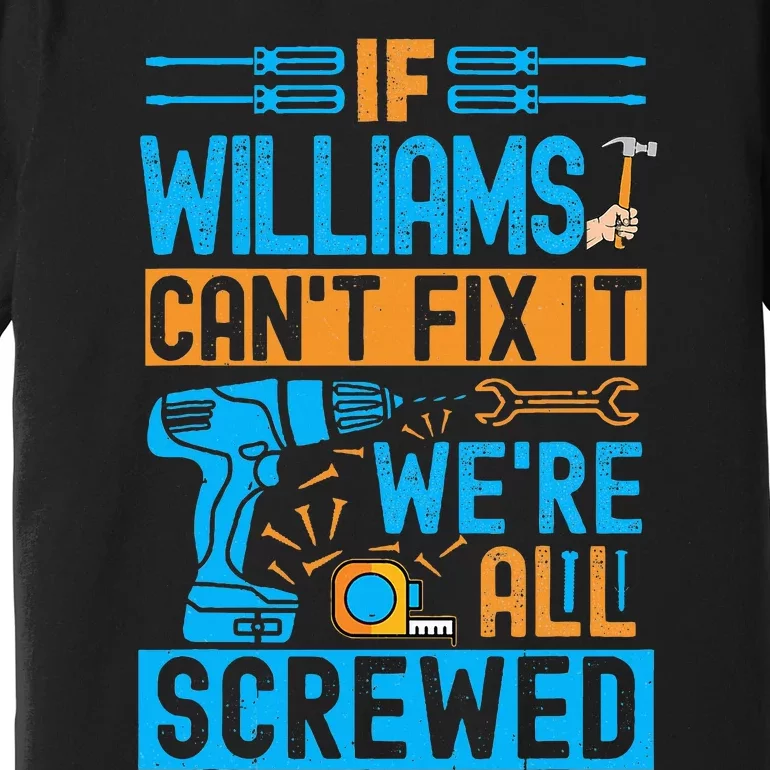 Funny Williams. If Williams CanT Fix It WeRe All Screwed Premium T-Shirt