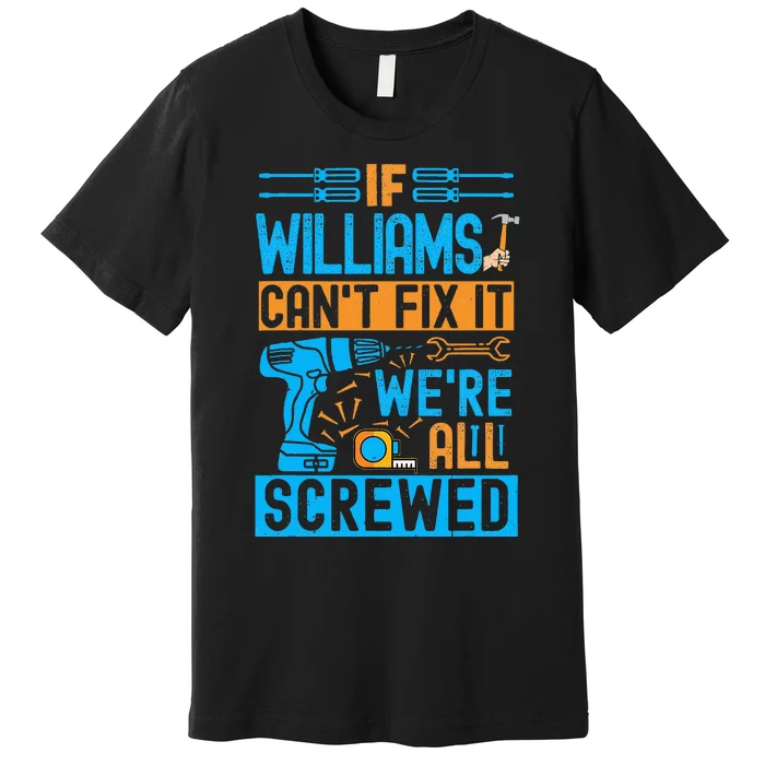 Funny Williams. If Williams CanT Fix It WeRe All Screwed Premium T-Shirt