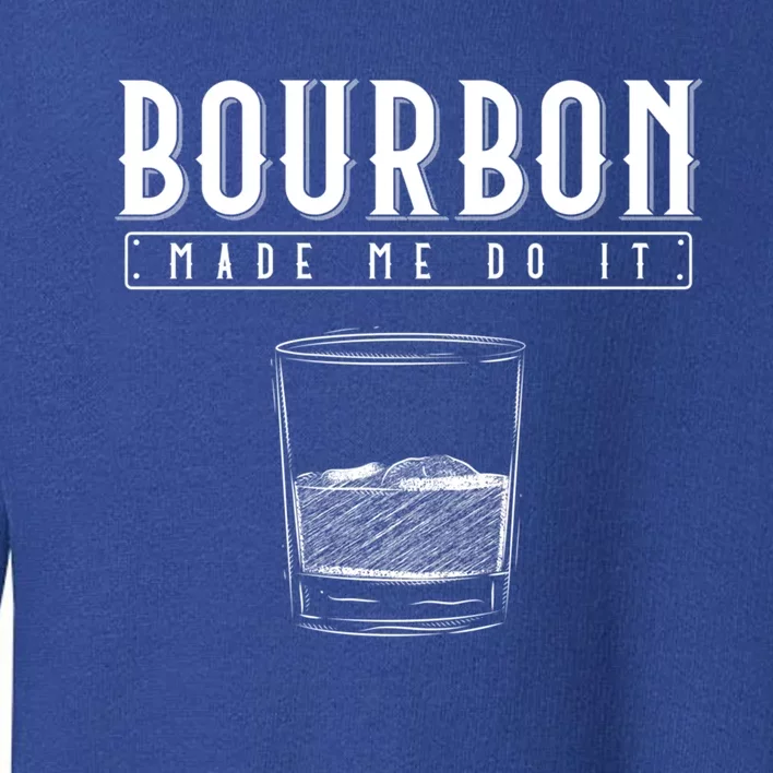 Funny Whiskey Ing Bourbon Made Me Do It Bourbon Gift Toddler Sweatshirt