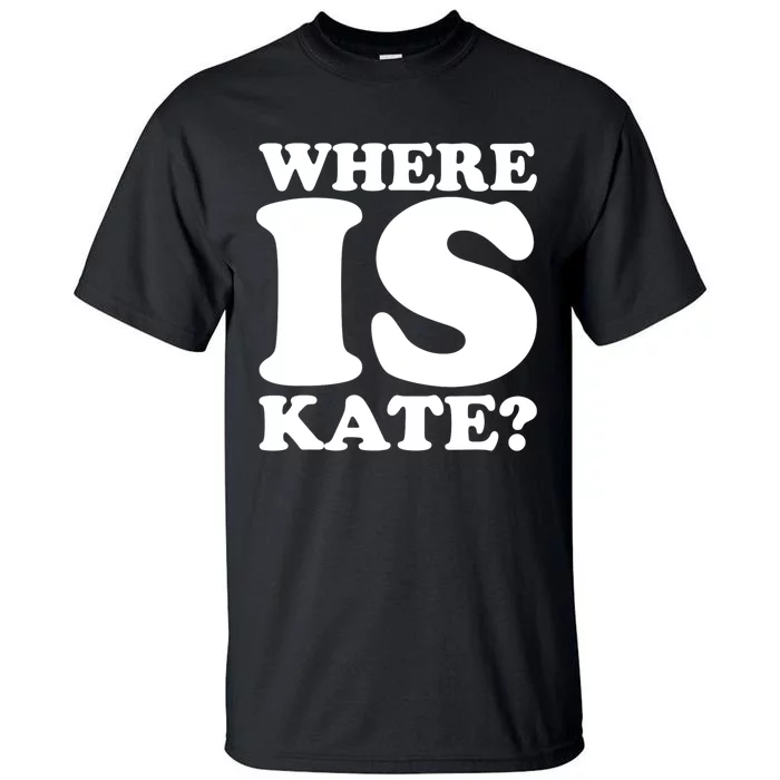 Funny Where Is Kate Royal Family Kate Middleton Tall T-Shirt