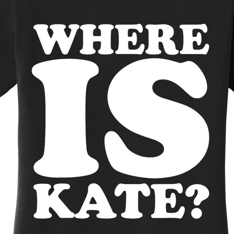 Funny Where Is Kate Royal Family Kate Middleton Women's T-Shirt