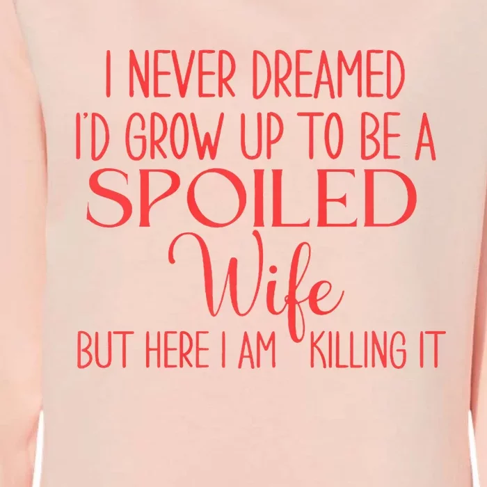 Funny Wives I Never Dreamed ID Grow Up To Be A Spoiled Wife Premium Womens California Wash Sweatshirt