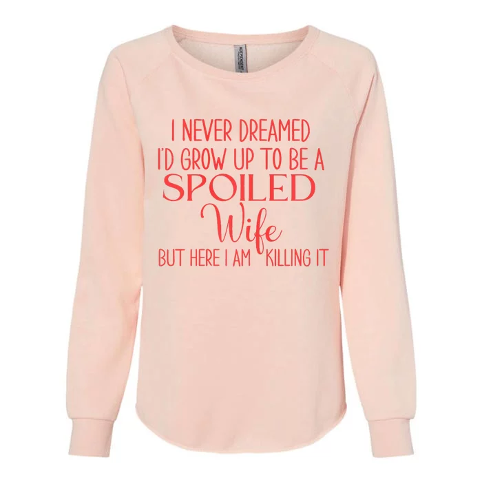 Funny Wives I Never Dreamed ID Grow Up To Be A Spoiled Wife Premium Womens California Wash Sweatshirt