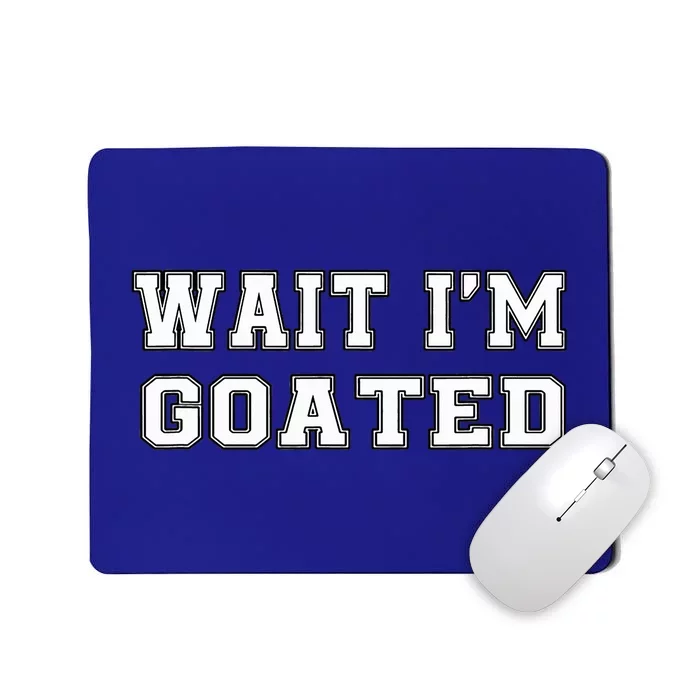 Funny Wait Im Goated Funny Sarcasm Mousepad