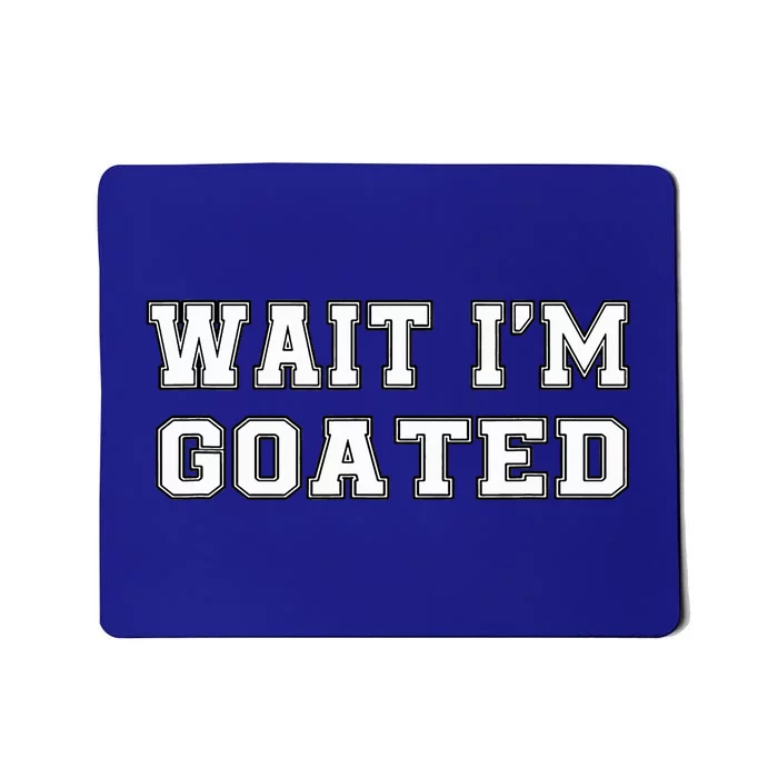 Funny Wait Im Goated Funny Sarcasm Mousepad