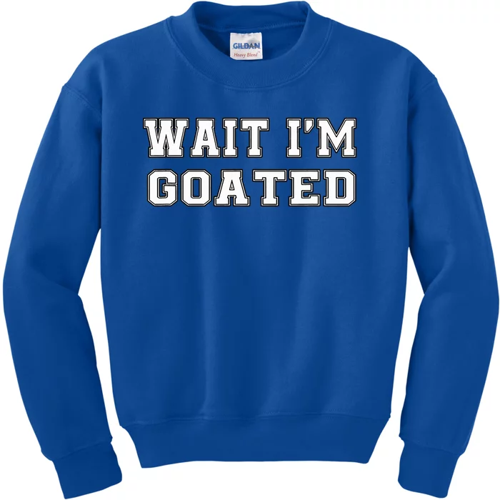 Funny Wait Im Goated Funny Sarcasm Kids Sweatshirt