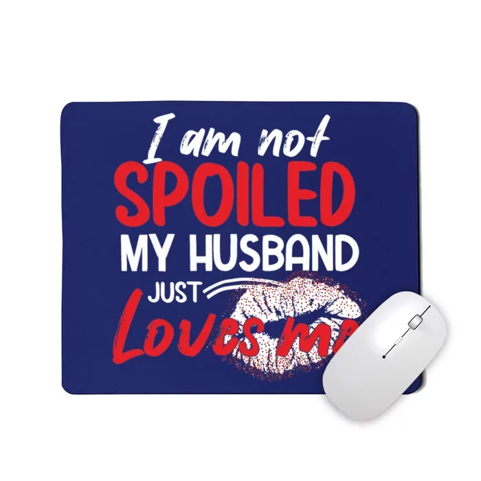 Funny Wife I'm Not Spoiled My Husband Just Loves Me Mousepad