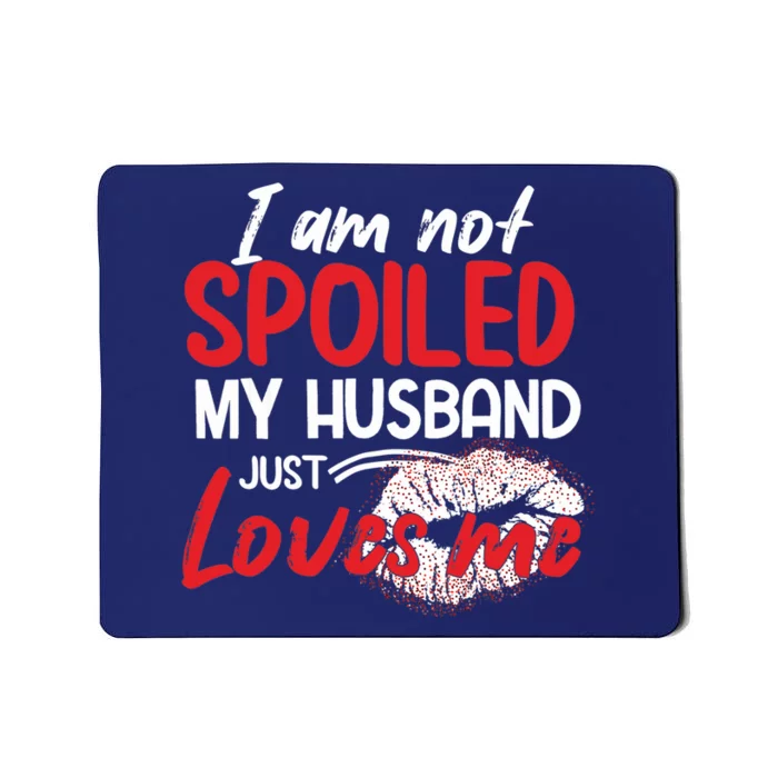 Funny Wife I'm Not Spoiled My Husband Just Loves Me Mousepad