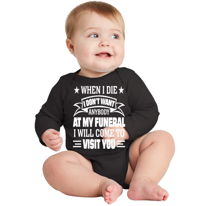 Funny When I Die I Dont Want Anybody At My Funeral Baby Long Sleeve Bodysuit