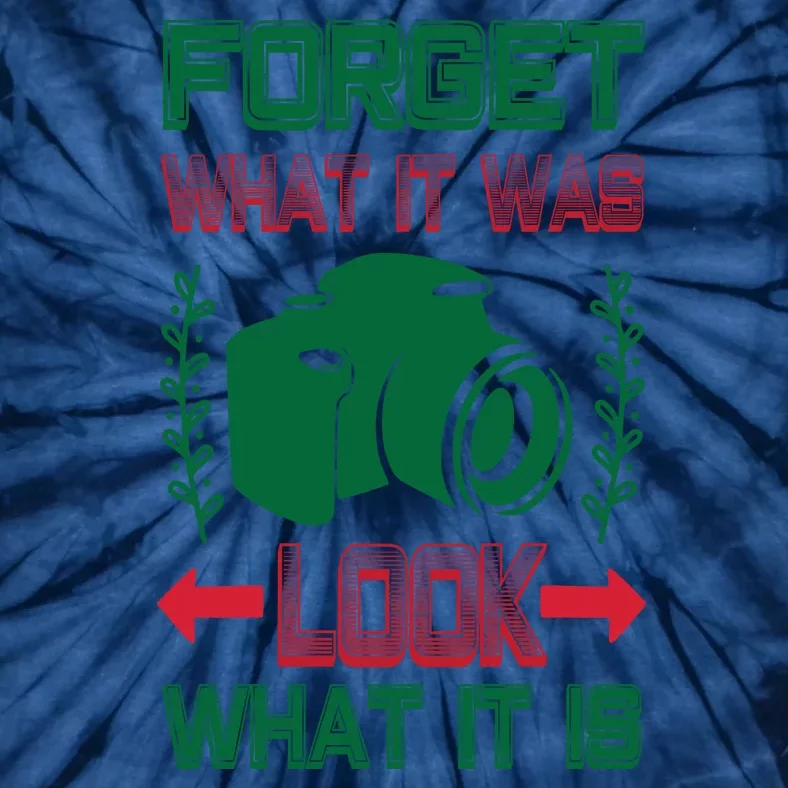 Forget What It Was Look What It Is Tie-Dye T-Shirt