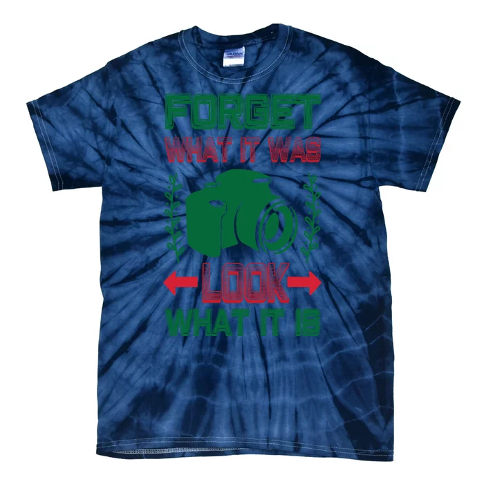 Forget What It Was Look What It Is Tie-Dye T-Shirt