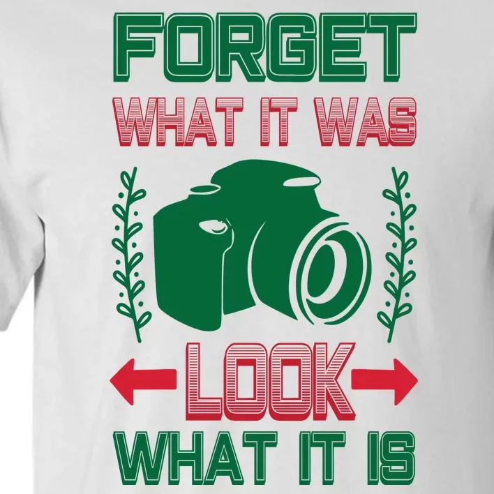 Forget What It Was Look What It Is Tall T-Shirt