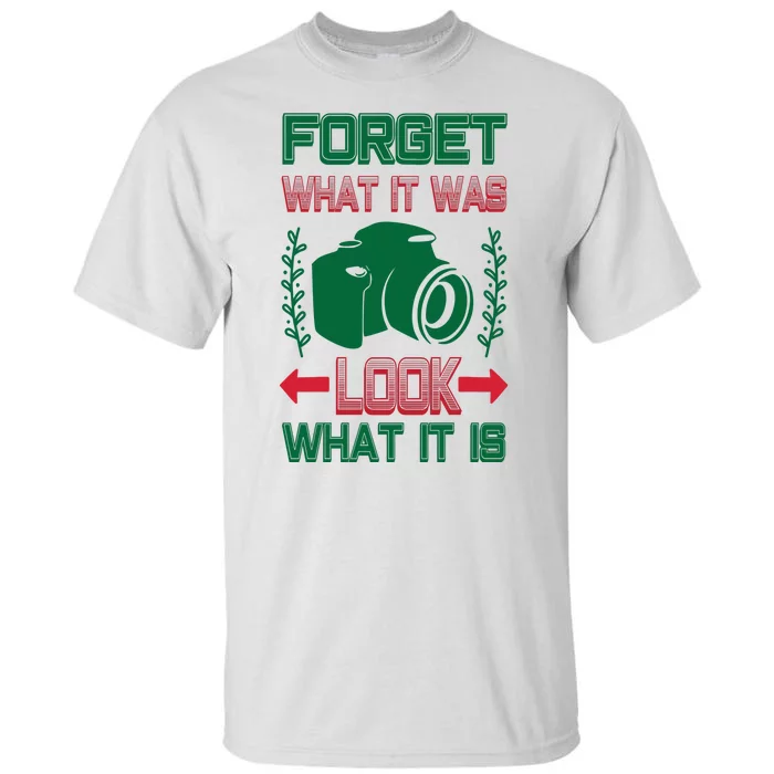 Forget What It Was Look What It Is Tall T-Shirt