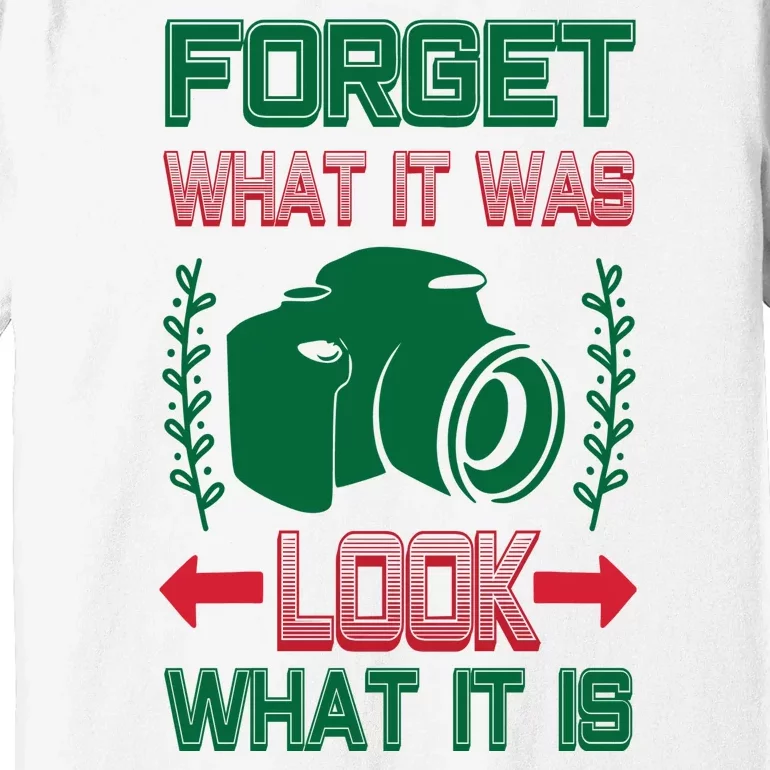 Forget What It Was Look What It Is Premium T-Shirt