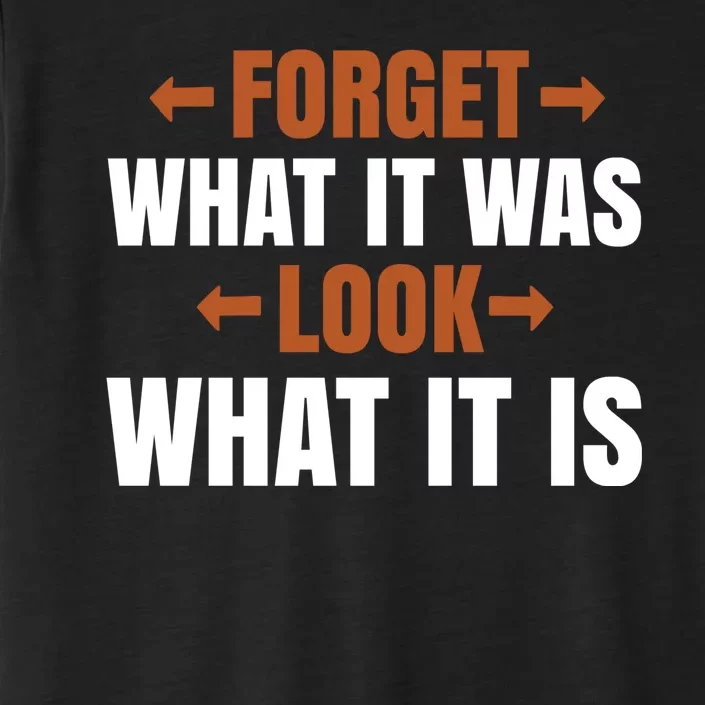 Forget What It Was Look What It Is ChromaSoft Performance T-Shirt