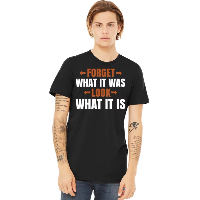 Forget What It Was Look What It Is Premium T-Shirt