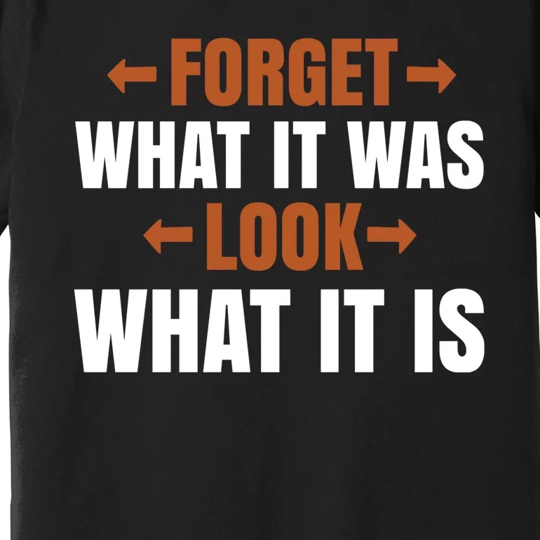 Forget What It Was Look What It Is Premium T-Shirt