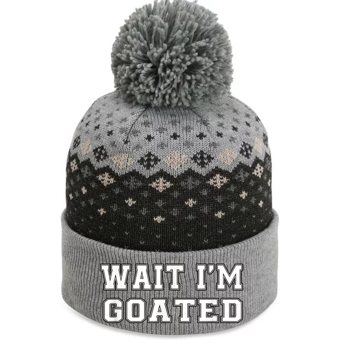 Funny Wait Im Goated Funny Sarcasm The Baniff Cuffed Pom Beanie