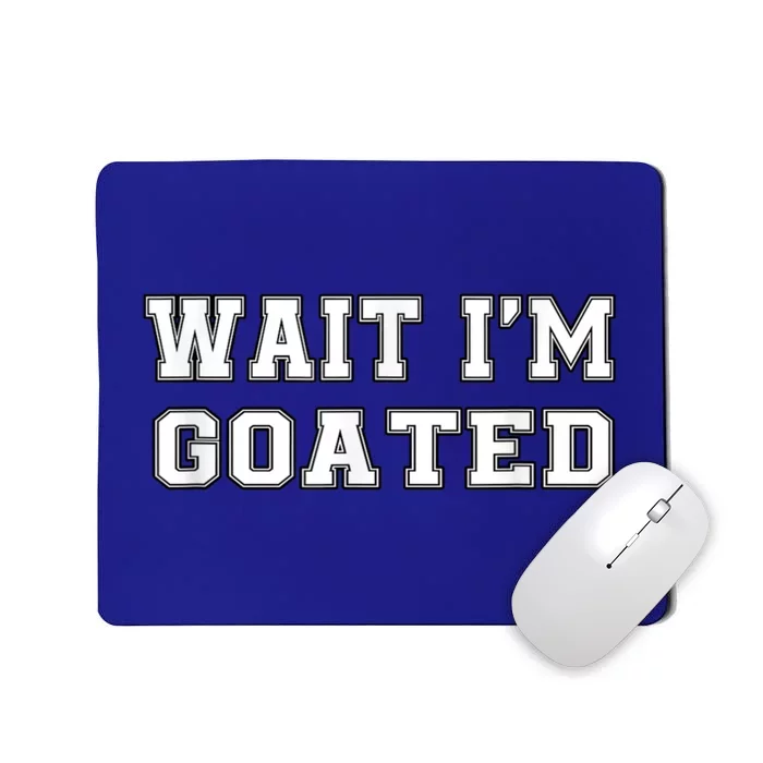 Funny Wait Im Goated Funny Sarcasm Mousepad