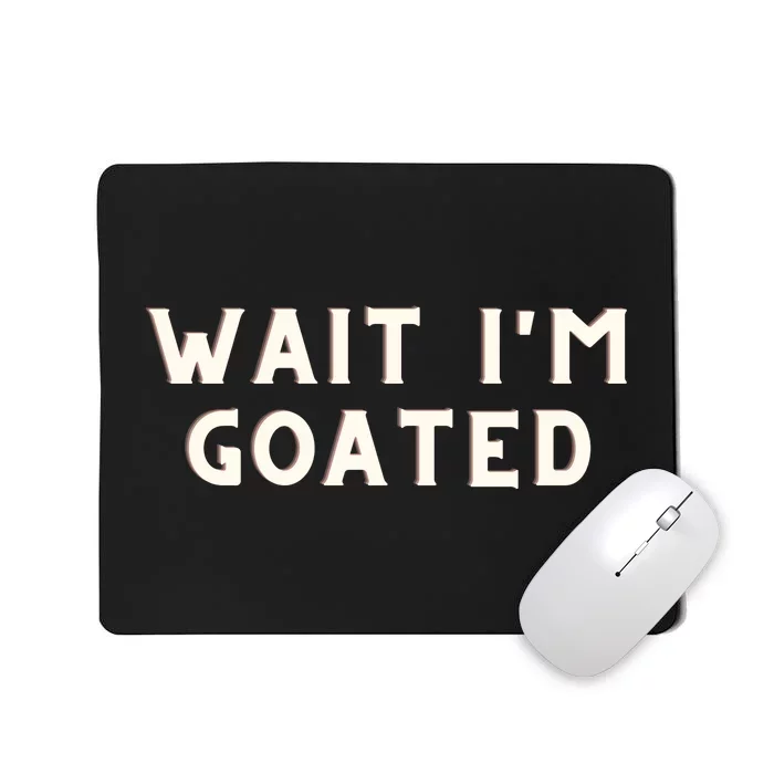 Funny Wait Im Goated Funny Sarcasm Mousepad