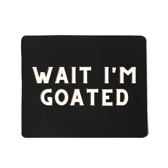 Funny Wait Im Goated Funny Sarcasm Mousepad