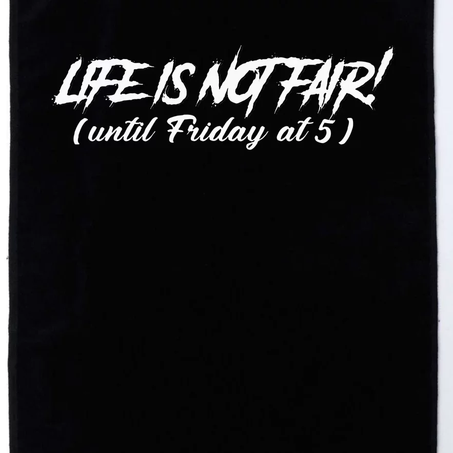 Funny Working Job Life Is Not Fair Until Friday At 5 Platinum Collection Golf Towel