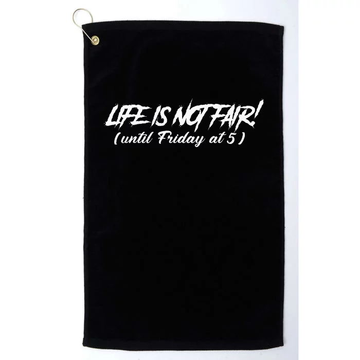 Funny Working Job Life Is Not Fair Until Friday At 5 Platinum Collection Golf Towel