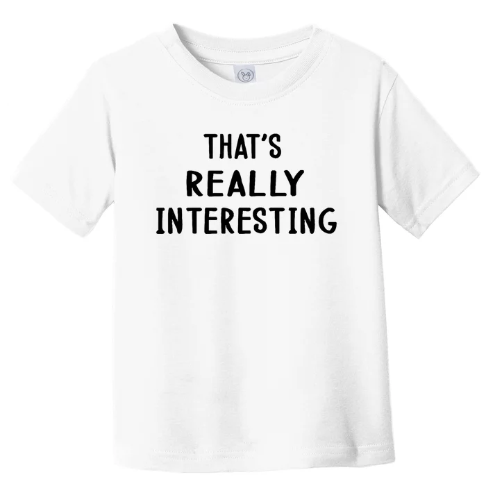 Funny White Lie Party Thats Really Interesting Toddler T-Shirt