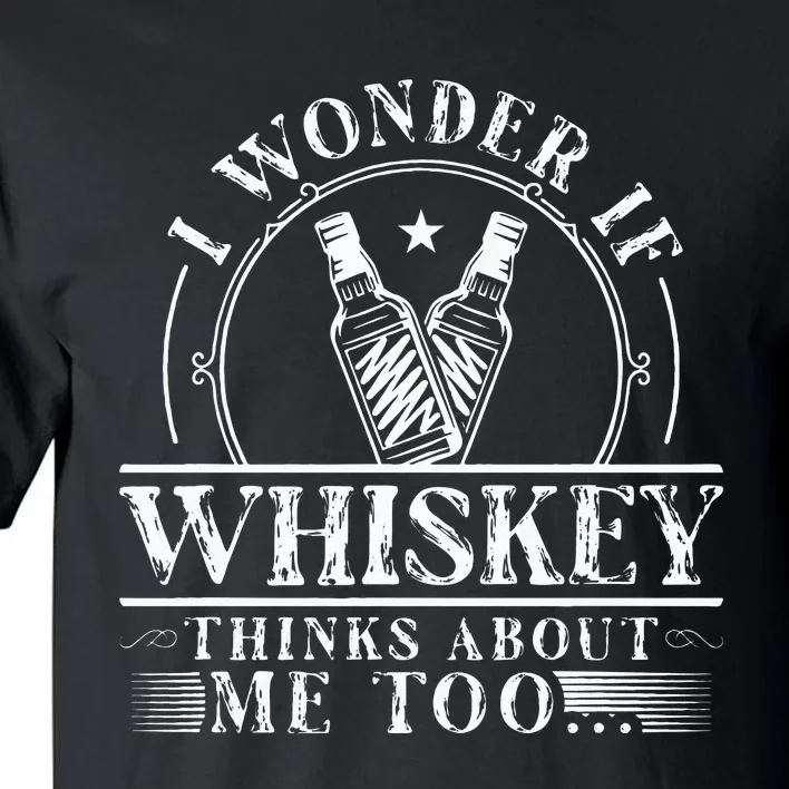 Funny Whiskey Lover I Wonder if Whiskey Thinks about Me Too Tall T-Shirt