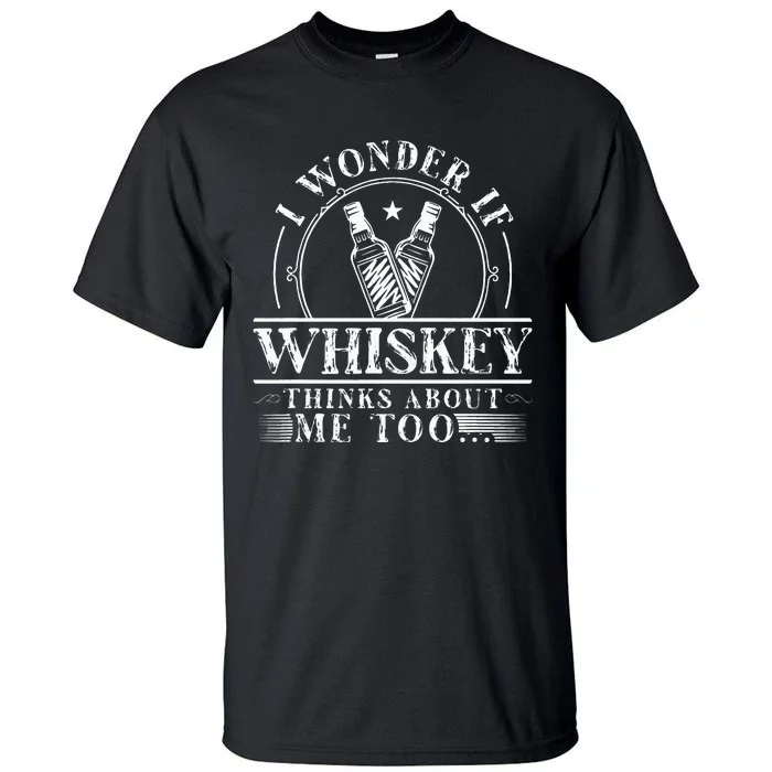 Funny Whiskey Lover I Wonder if Whiskey Thinks about Me Too Tall T-Shirt